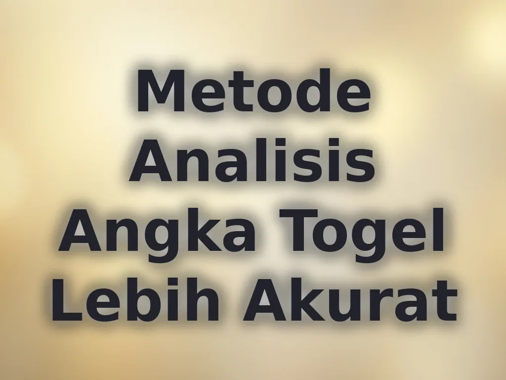 Metode Analisis Angka Togel Lebih Akurat