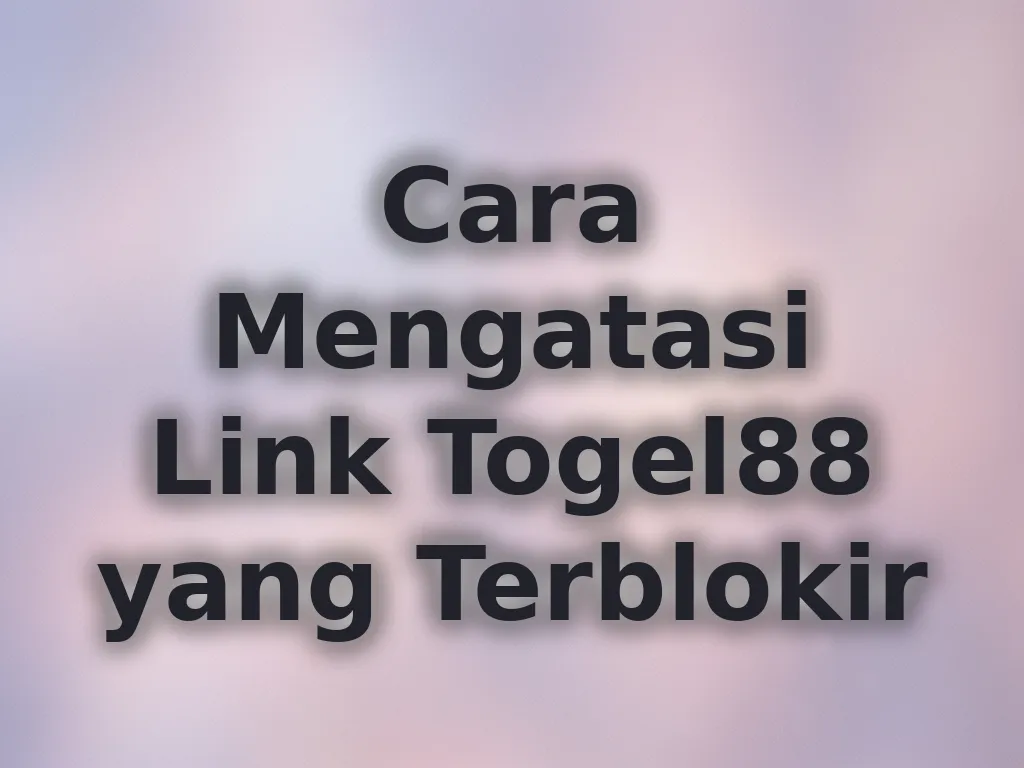 Cara Mengatasi Link Togel88 yang Terblokir